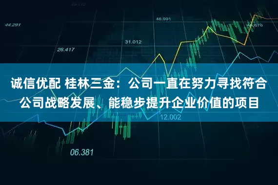 诚信优配 桂林三金：公司一直在努力寻找符合公司战略发展、能稳步提升企业价值的项目