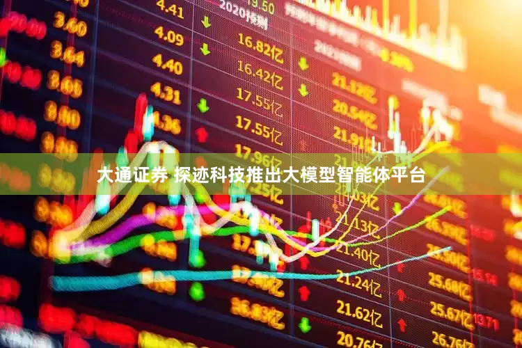 大通证券 探迹科技推出大模型智能体平台