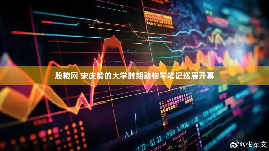 股粮网 宋庆龄的大学时期动物学笔记巡展开幕